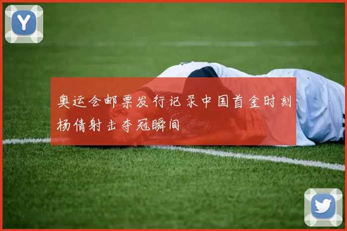 奥运会邮票发行记录中国首金时刻杨倩射击夺冠瞬间