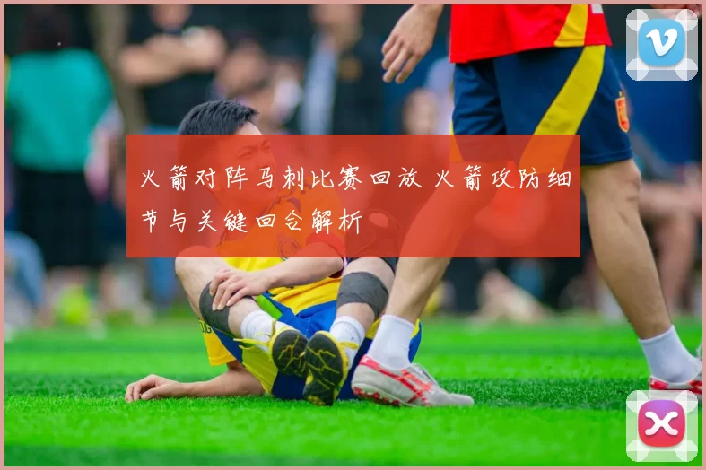 火箭对阵马刺比赛回放 火箭攻防细节与关键回合解析