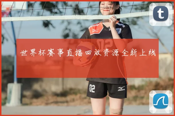 世界杯赛事直播回放资源全新上线