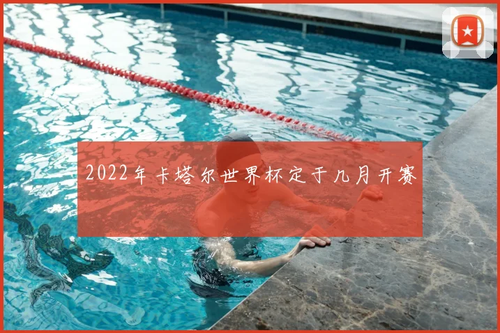 2022年卡塔尔世界杯定于几月开赛